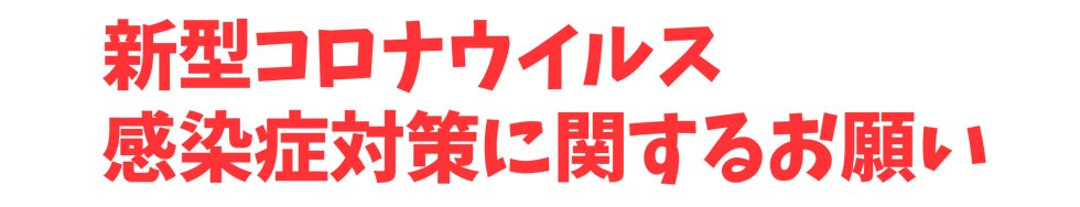 新型コロナウイルス感染症対策に関するお願い